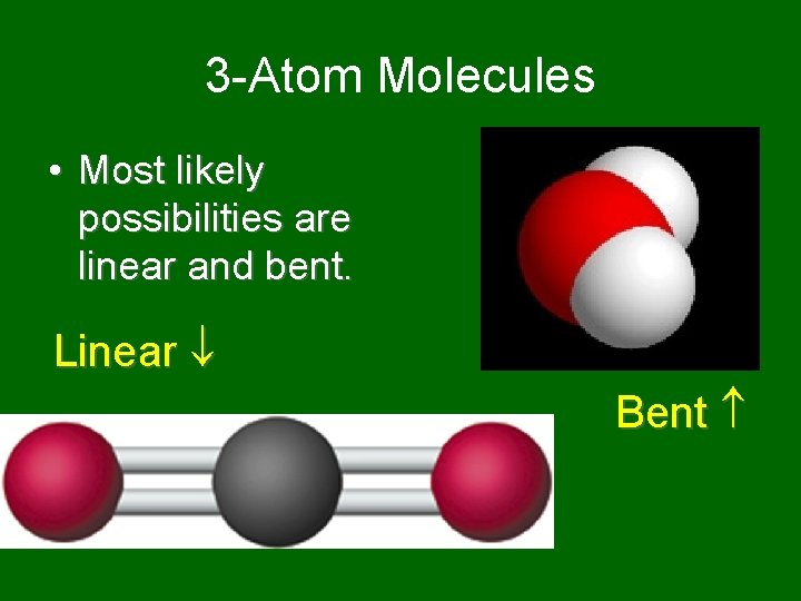 3 -Atom Molecules • Most likely possibilities are linear and bent. Linear Bent 