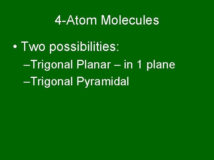 4 -Atom Molecules • Two possibilities: –Trigonal Planar – in 1 plane –Trigonal Pyramidal