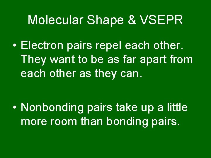 Molecular Shape & VSEPR • Electron pairs repel each other. They want to be