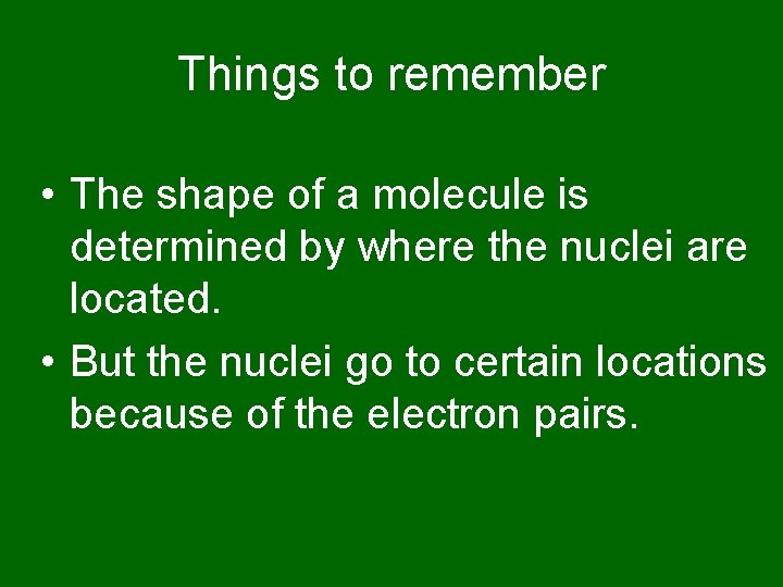 Things to remember • The shape of a molecule is determined by where the