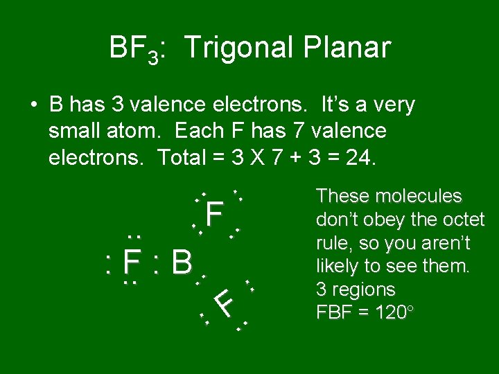 BF 3: Trigonal Planar • B has 3 valence electrons. It’s a very small