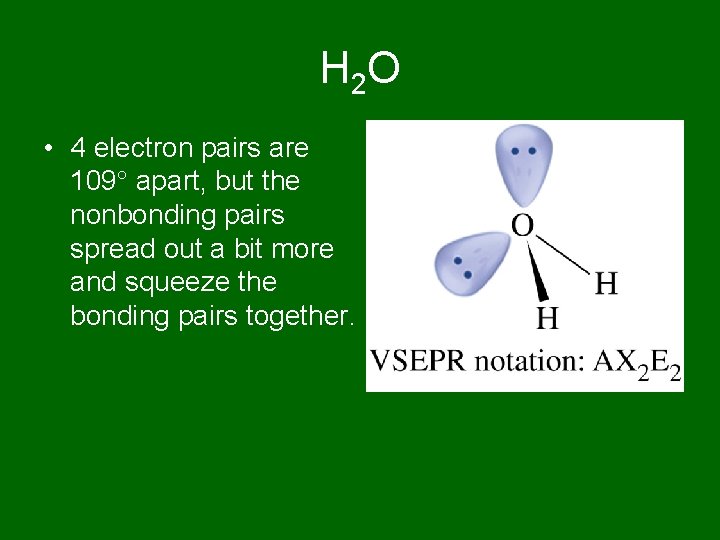 H 2 O • 4 electron pairs are 109 apart, but the nonbonding pairs