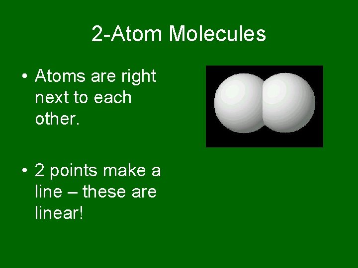 2 -Atom Molecules • Atoms are right next to each other. • 2 points