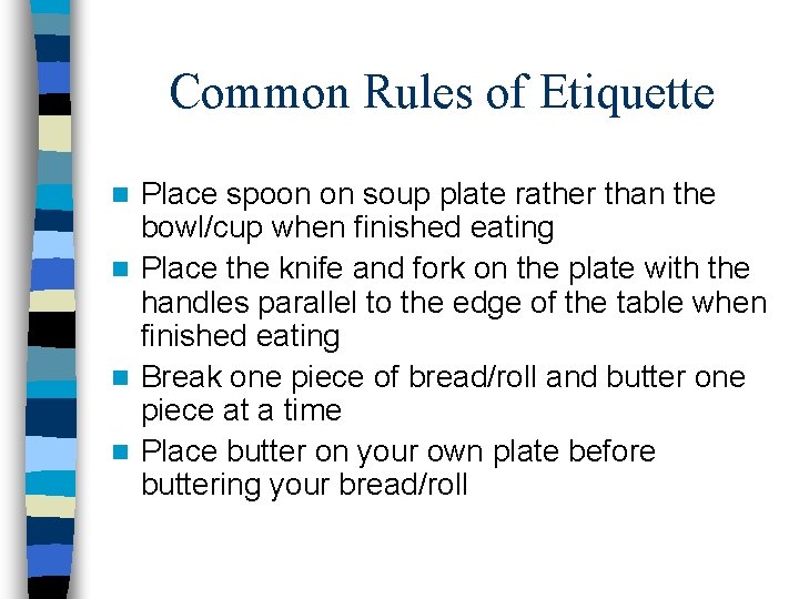Common Rules of Etiquette Place spoon on soup plate rather than the bowl/cup when
