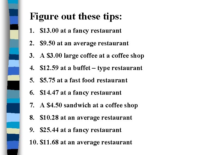 Figure out these tips: 1. $13. 00 at a fancy restaurant 2. $9. 50