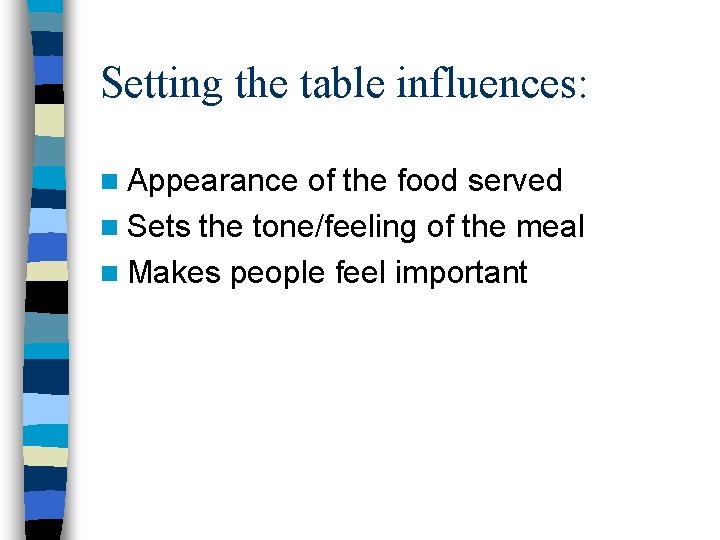 Setting the table influences: n Appearance of the food served n Sets the tone/feeling