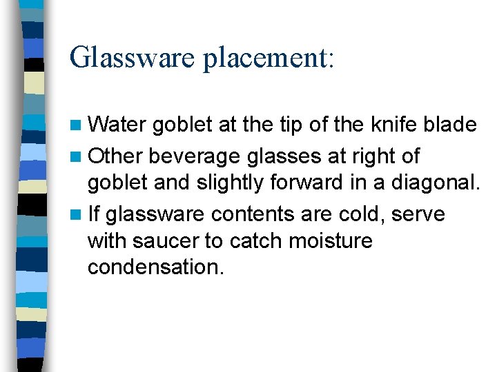 Glassware placement: n Water goblet at the tip of the knife blade n Other