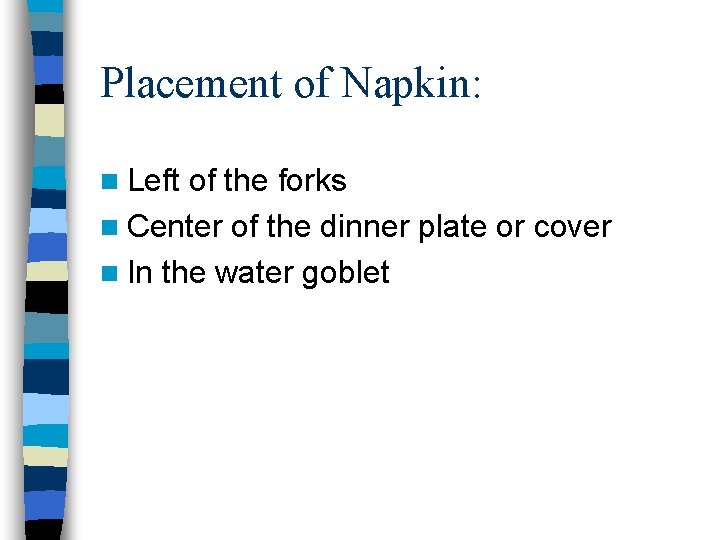 Placement of Napkin: n Left of the forks n Center of the dinner plate
