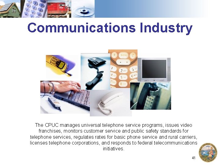 Communications Industry The CPUC manages universal telephone service programs, issues video franchises, monitors customer