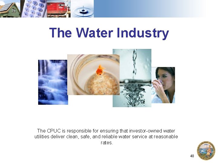 The Water Industry The CPUC is responsible for ensuring that investor-owned water utilities deliver