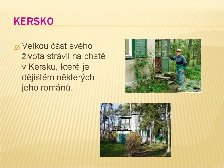 KERSKO Velkou část svého života strávil na chatě v Kersku, které je dějištěm některých