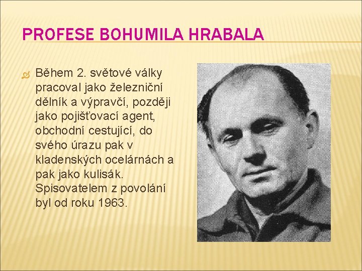 PROFESE BOHUMILA HRABALA Během 2. světové války pracoval jako železniční dělník a výpravčí, později