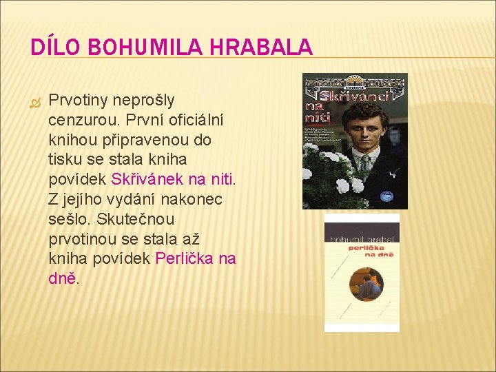 DÍLO BOHUMILA HRABALA Prvotiny neprošly cenzurou. První oficiální knihou připravenou do tisku se stala