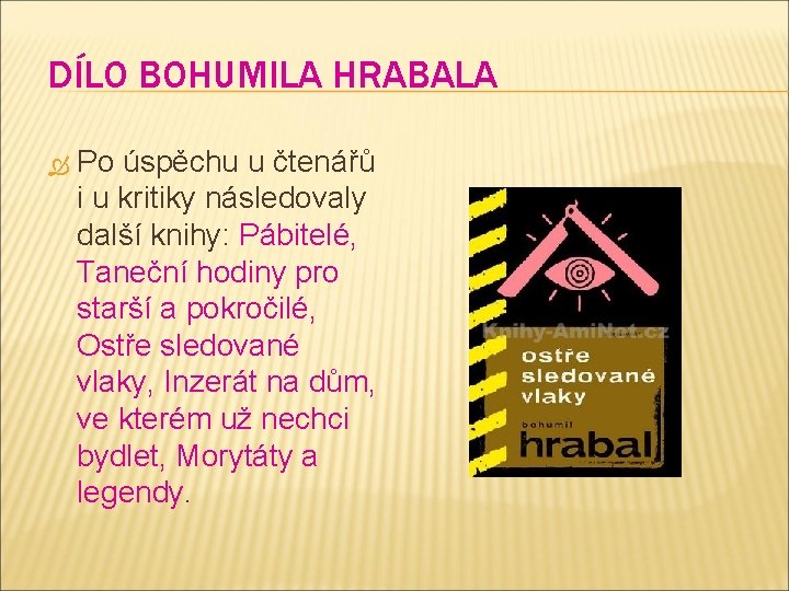 DÍLO BOHUMILA HRABALA Po úspěchu u čtenářů i u kritiky následovaly další knihy: Pábitelé,