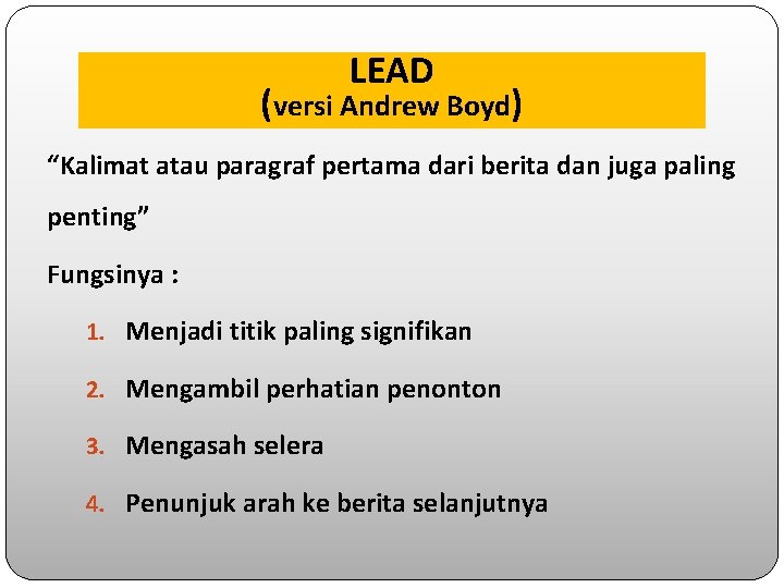 LEAD (versi Andrew Boyd) “Kalimat atau paragraf pertama dari berita dan juga paling penting”