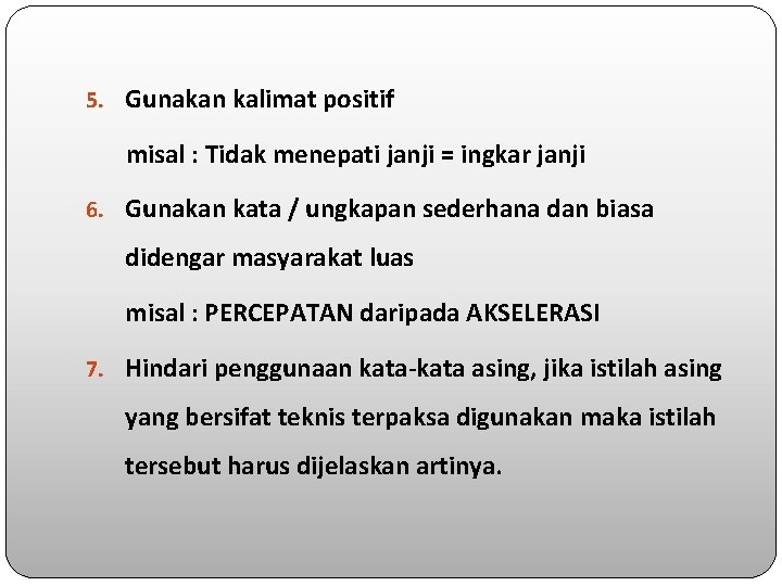 5. Gunakan kalimat positif misal : Tidak menepati janji = ingkar janji 6. Gunakan