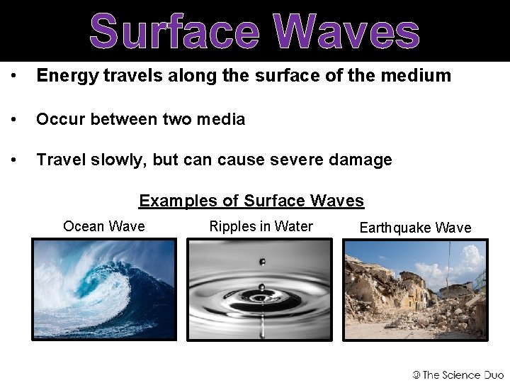 Surface Waves • Energy travels along the surface of the medium • Occur between