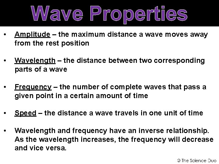 Wave Properties • Amplitude – the maximum distance a wave moves away from the