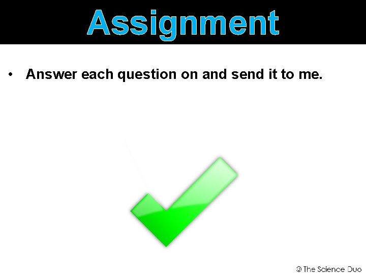 Assignment • Answer each question on and send it to me. 
