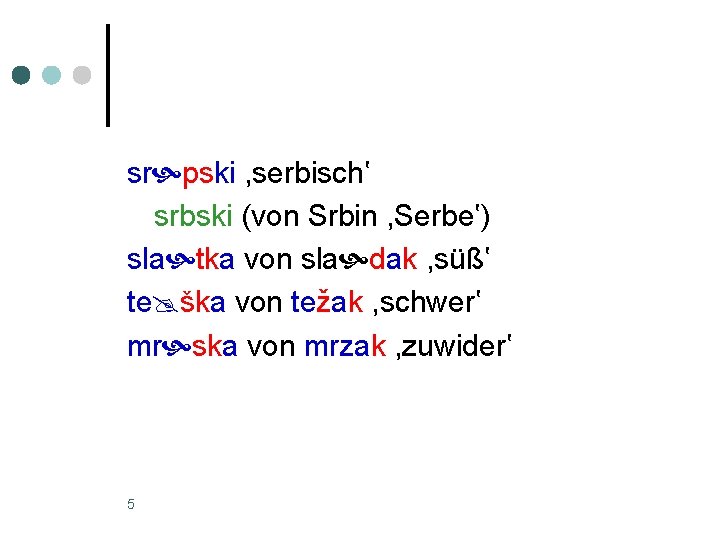 sr pski , serbisch‛ srbski (von Srbin , Serbe‛) sla tka von sla dak