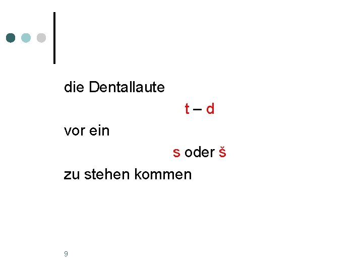 die Dentallaute t–d vor ein s oder š zu stehen kommen 9 