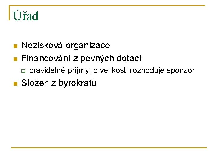 Úřad n n Nezisková organizace Financování z pevných dotací q n pravidelné příjmy, o