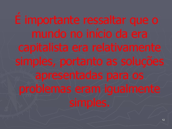 É importante ressaltar que o mundo no início da era capitalista era relativamente simples,