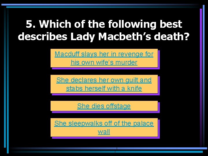 5. Which of the following best describes Lady Macbeth’s death? Macduff slays her in