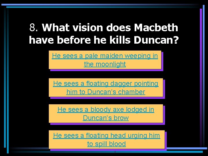 8. What vision does Macbeth have before he kills Duncan? He sees a pale