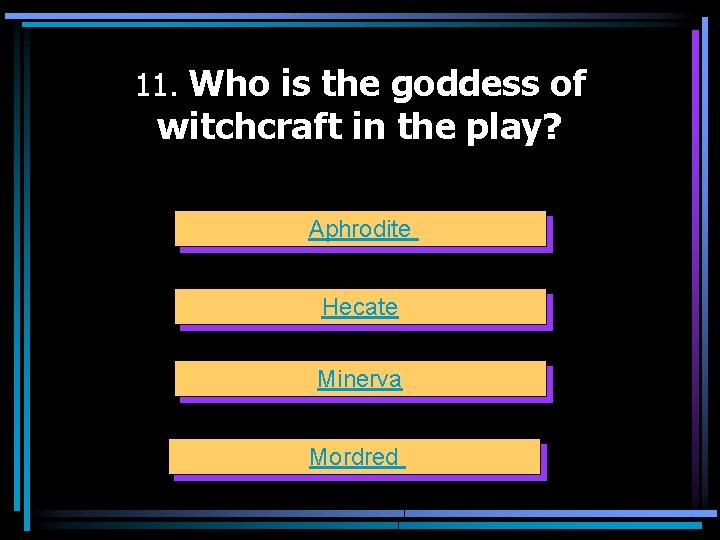 11. Who is the goddess of witchcraft in the play? Aphrodite Hecate Minerva Mordred