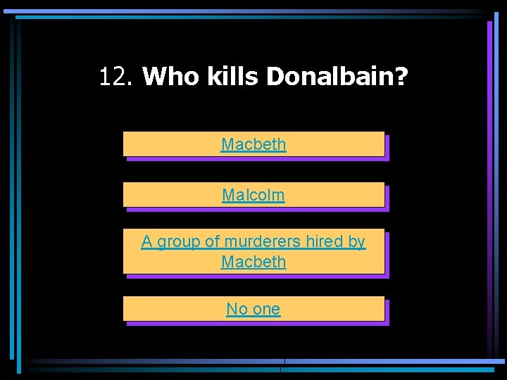 12. Who kills Donalbain? Macbeth Malcolm A group of murderers hired by Macbeth No