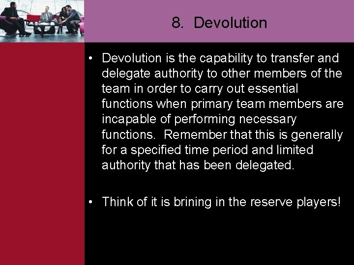 8. Devolution • Devolution is the capability to transfer and delegate authority to other