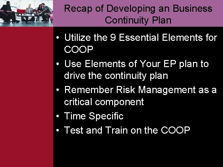 Recap of Developing an Business Continuity Plan • Utilize the 9 Essential Elements for