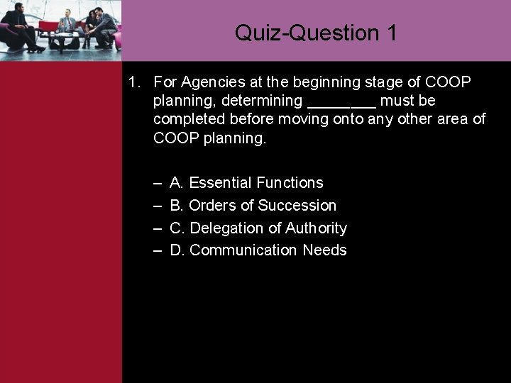 Quiz-Question 1 1. For Agencies at the beginning stage of COOP planning, determining ____