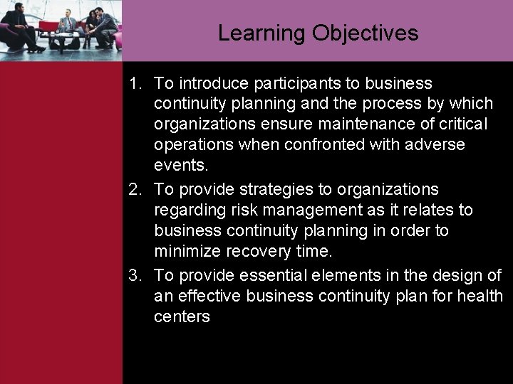 Learning Objectives 1. To introduce participants to business continuity planning and the process by