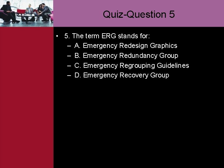 Quiz-Question 5 • 5. The term ERG stands for: – A. Emergency Redesign Graphics