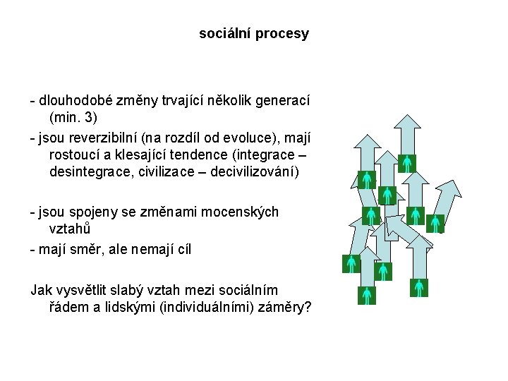 sociální procesy - dlouhodobé změny trvající několik generací (min. 3) - jsou reverzibilní (na