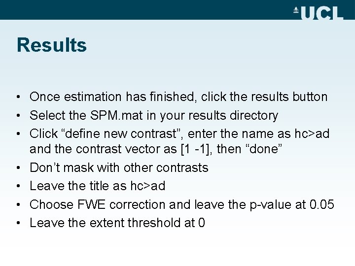 Results • Once estimation has finished, click the results button • Select the SPM.