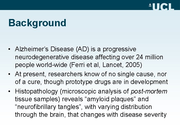 Background • Alzheimer’s Disease (AD) is a progressive neurodegenerative disease affecting over 24 million