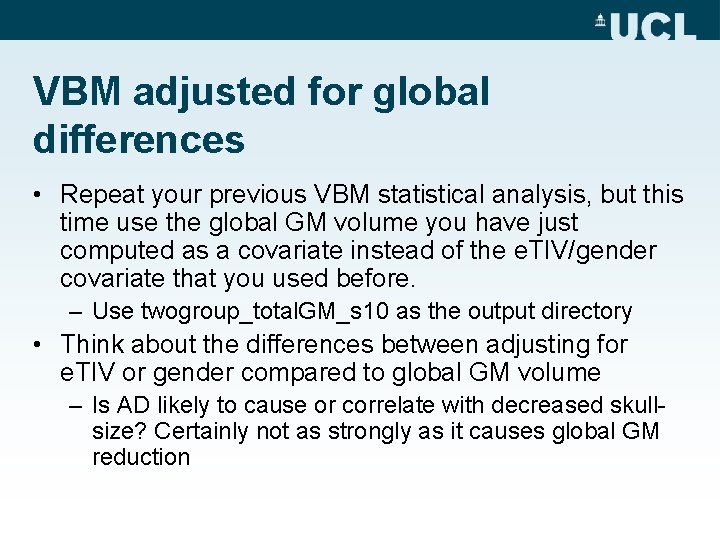 VBM adjusted for global differences • Repeat your previous VBM statistical analysis, but this