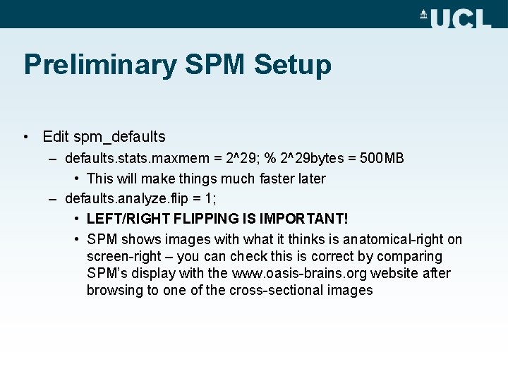 Preliminary SPM Setup • Edit spm_defaults – defaults. stats. maxmem = 2^29; % 2^29