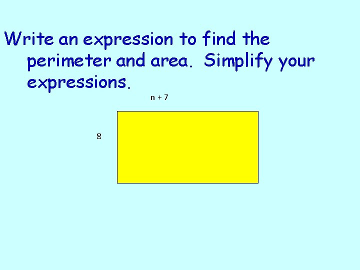 Write an expression to find the perimeter and area. Simplify your expressions. n+7 8