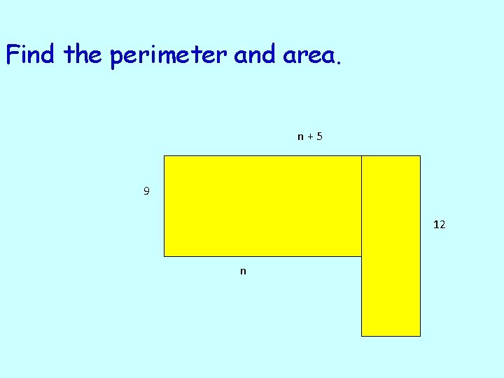 Find the perimeter and area. n+5 9 12 n 