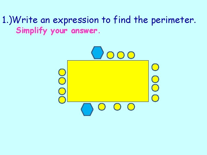1. )Write an expression to find the perimeter. Simplify your answer. 