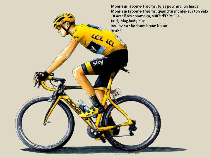 Monsieur Froome-Froome, tu es pour moi un héros Monsieur Froome-Froome, quand tu montes sur