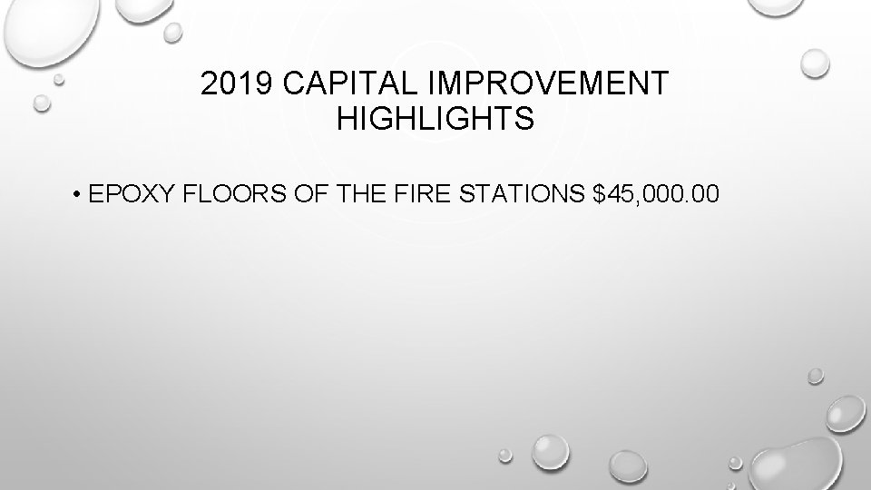 2019 CAPITAL IMPROVEMENT HIGHLIGHTS • EPOXY FLOORS OF THE FIRE STATIONS $45, 000. 00