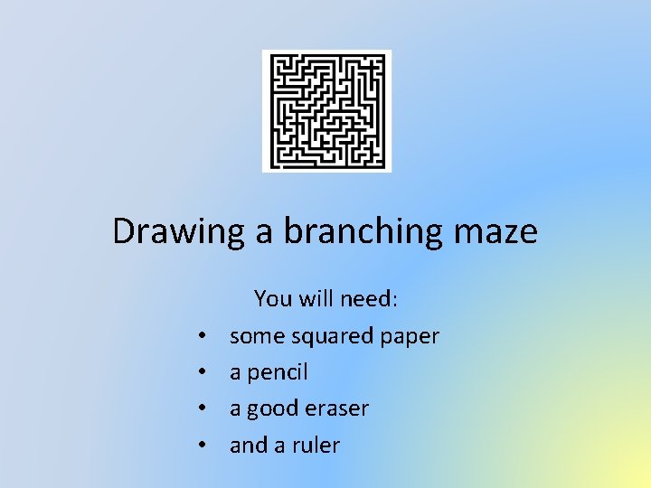 Drawing a branching maze • • You will need: some squared paper a pencil