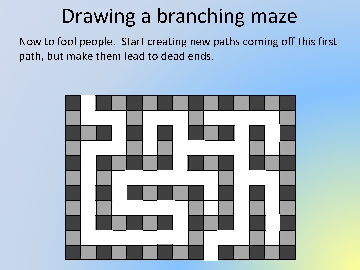 Drawing a branching maze Now to fool people. Start creating new paths coming off