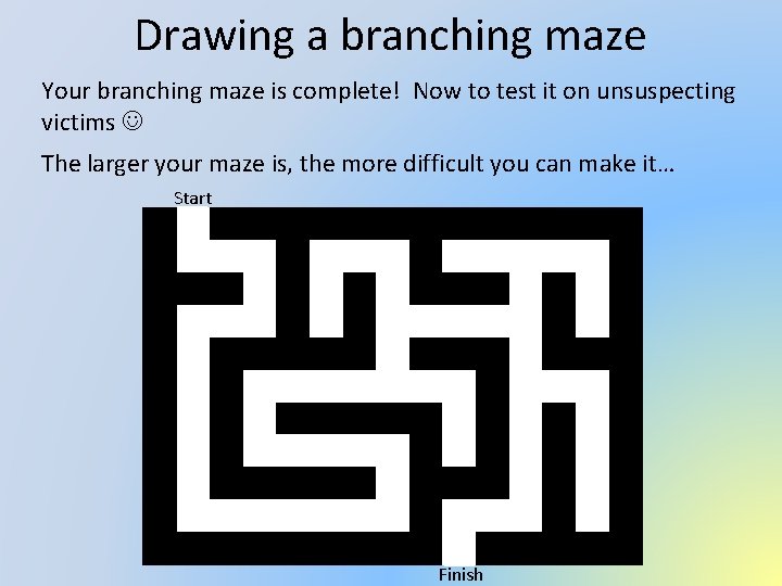 Drawing a branching maze Your branching maze is complete! Now to test it on