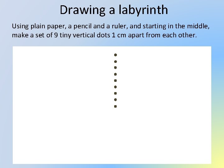 Drawing a labyrinth Using plain paper, a pencil and a ruler, and starting in